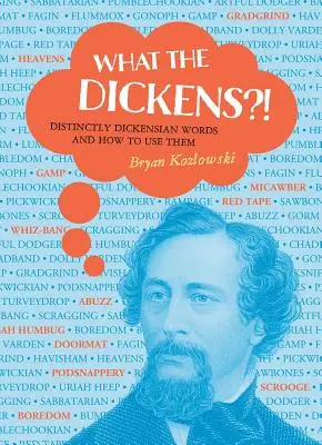 What the Dickens?!: Unverwechselbare Dickens'sche Wörter und wie man sie verwendet - What the Dickens?!: Distinctly Dickensian Words and How to Use Them