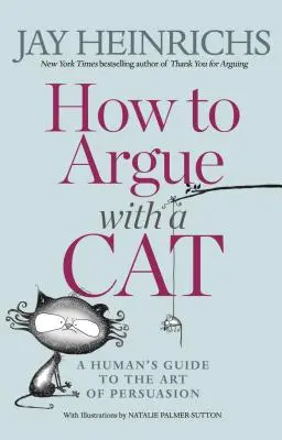 Wie man mit einer Katze argumentiert: Ein menschlicher Leitfaden für die Kunst der Überredung - How to Argue with a Cat: A Human's Guide to the Art of Persuasion