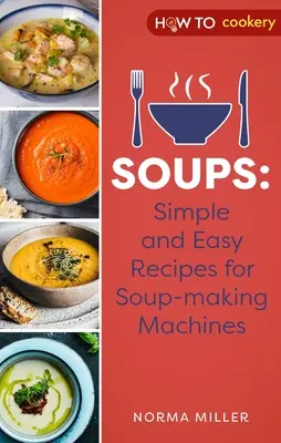 Suppen: Einfache und leichte Rezepte für Suppenmaschinen - Soups: Simple and Easy Recipes for Soup-Making Machines