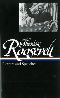 Theodore Roosevelt: Briefe und Reden (Loa #154) - Theodore Roosevelt: Letters and Speeches (Loa #154)