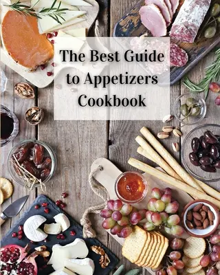 Das beste Kochbuch für Vorspeisen: Über 80 Rezepte mit leicht zuzubereitenden Appetithäppchen - The Best Guide to Appetizers Cookbook: Over 80 Recipes With Easy to Prepare Appetizers