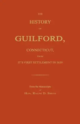 Die Geschichte von Guilford, Connecticut, von der ersten Besiedlung im Jahr 1639. - The History of Guilford, Connecticut, from Its First Settlement in 1639.