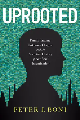 Entwurzelt: Familientrauma, unbekannte Ursprünge und die geheime Geschichte der künstlichen Befruchtung - Uprooted: Family Trauma, Unknown Origins, and the Secretive History of Artificial Insemination