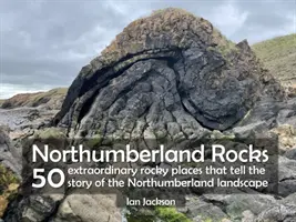 Northumberland Rocks - 50 außergewöhnliche felsige Orte, die die Geschichte der Landschaft von Northumberland erzählen - Northumberland Rocks - 50 Extraordinary Rocky Places That Tell The Story of the Northumberland Landscape