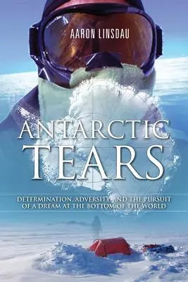 Antarktische Tränen: Entschlossenheit, Widrigkeiten und das Streben nach einem Traum am Ende der Welt - Antarctic Tears: Determination, Adversity, and the Pursuit of a Dream at the Bottom of the World