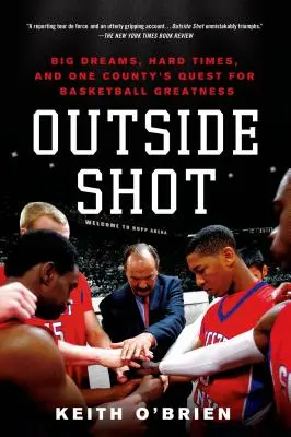 Ein Schuss von außen: Große Träume, harte Zeiten und das Streben eines Bezirks nach Basketball-Großartigkeit - Outside Shot: Big Dreams, Hard Times, and One County's Quest for Basketball Greatness