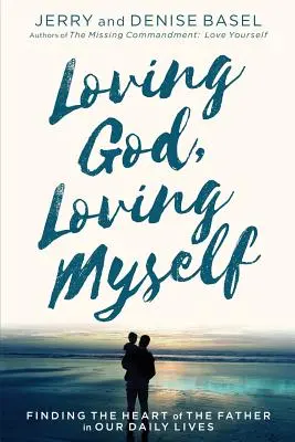 Gott lieben, mich selbst lieben: Das Herz des Vaters in unserem täglichen Leben finden - Loving God, Loving Myself: Finding the Heart of the Father in Our Daily Lives