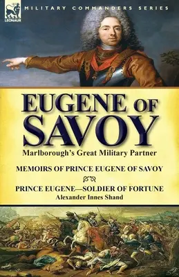 Eugen von Savoyen: Marlboroughs großer militärischer Partner - Erinnerungen des Prinzen Eugen von Savoyen & Prinz Eugene - Soldat des Glücks von Alexander - Eugene of Savoy: Marlborough's Great Military Partner-Memoirs of Prince Eugene of Savoy & Prince Eugene-Soldier of Fortune by Alexander