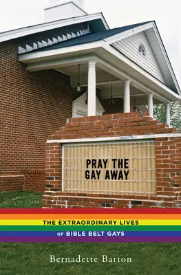 Bete das Schwule weg: Das außergewöhnliche Leben der Schwulen im Bibelgürtel - Pray the Gay Away: The Extraordinary Lives of Bible Belt Gays