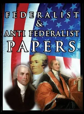 Die Federalist & Anti-Federalist Papers - The Federalist & Anti Federalist Papers