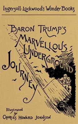 Baron Trumps wunderbare Reise unter die Erde: Ein Faksimile der Originalausgabe von 1893 - Baron Trump's Marvellous Underground Journey: A Facsimile of the Original 1893 Edition