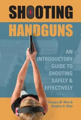 Schießen mit Handfeuerwaffen: Ein Leitfaden für sicheres und effektives Schießen - Shooting Handguns: An Introductory Guide to Shooting Safely and Effectively