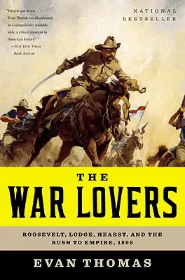 Die Kriegsbegeisterten: Roosevelt, Lodge, Hearst und der Drang zum Empire, 1898 - The War Lovers: Roosevelt, Lodge, Hearst, and the Rush to Empire, 1898