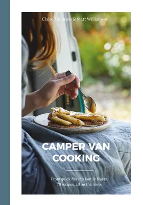 Kochen im Wohnmobil: Von schnellen Gerichten bis hin zu Familienfesten, 70 Rezepte, alles für unterwegs - Camper Van Cooking: From Quick Fixes to Family Feasts, 70 Recipes, All on the Move