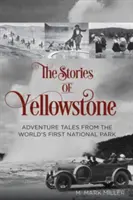 Die Geschichten des Yellowstone: Abenteuergeschichten aus dem ersten Nationalpark der Welt, 1. Auflage - The Stories of Yellowstone: Adventure Tales from the World's First National Park, 1st Edition