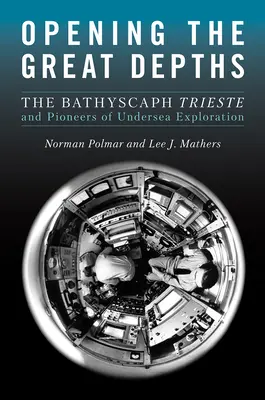 Die Erschließung der großen Tiefen: Das Bathyscaph Trieste und die Pioniere der Unterwasserforschung - Opening the Great Depths: The Bathyscaph Trieste and Pioneers of Undersea Exploration