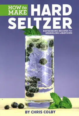 Wie macht man Hard Seltzer: Erfrischende Rezepte für prickelnde Getränke - How to Make Hard Seltzer: Refreshing Recipes for Sparkling Libations