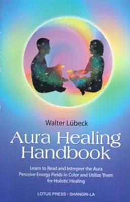 Handbuch Aura-Heilung: Lernen Sie, die Aura zu lesen und zu deuten, Energiefelder in Farbe wahrzunehmen und sie für ganzheitliche Heilung zu nutzen - Aura Healing Handbook: Learn to Read and Interpret the Aura, Perceive Energy Fields in Color and Utilize Them for Holistic Healing