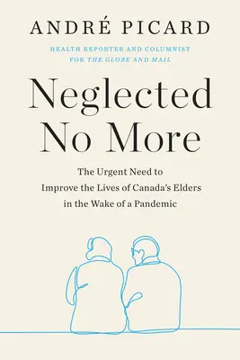 Nie wieder vernachlässigt - Die dringende Notwendigkeit, die Lebensbedingungen der älteren Menschen in Kanada nach der Pandemie zu verbessern - Neglected No More - The Urgent Need to Improve the Lives of Canda's Elders in the Wake of the Pandemic