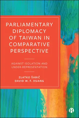 Die parlamentarische Diplomatie Taiwans in vergleichender Perspektive: Gegen Isolation und Unterrepräsentation - Parliamentary Diplomacy of Taiwan in Comparative Perspective: Against Isolation and Under-Representation