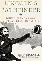 Lincolns Wegbereiter: John C. Fremont und die gewaltsame Wahl von 1856 - Lincoln's Pathfinder: John C. Fremont and the Violent Election of 1856