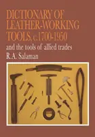 Wörterbuch der Lederbearbeitungswerkzeuge, ca. 1700-1950 und der Werkzeuge verwandter Berufe - Dictionary of Leather-Working Tools, c.1700-1950 and the Tools of Allied Trades