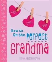 Wie man die perfekte Großmutter wird: Leben. Lieben. Verwöhnen. - How to Be the Perfect Grandma: Live. Love. Spoil.
