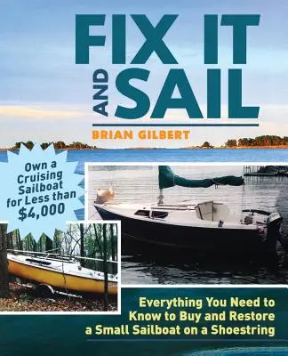 Reparieren und segeln: Alles, was Sie wissen müssen, um ein kleines Segelboot für wenig Geld zu kaufen und zu renovieren - Fix It and Sail: Everything You Need to Know to Buy and Retore a Small Sailboat on a Shoestring