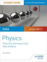 CCEA AS/A2 Unit 3 Physics Student Guide: Praktische Techniken und Datenanalyse - CCEA AS/A2 Unit 3 Physics Student Guide: Practical Techniques and Data Analysis