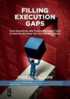 Ausführungslücken füllen: Wie Führungskräfte und Projektmanager die Unternehmensstrategie in erfolgreiche Projekte umsetzen - Filling Execution Gaps: How Executives and Project Managers Turn Corporate Strategy Into Successful Projects