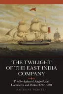 Die Dämmerung der Ostindien-Kompanie: Die Entwicklung des anglo-asiatischen Handels und der Politik, 1790-1860 - The Twilight of the East India Company: The Evolution of Anglo-Asian Commerce and Politics, 1790-1860