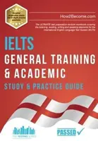 IELTS General Training & Academic Study & Practice Guide - The ULTIMATE test preparation revision workbook covering the listening, reading, writing a