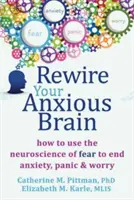 Rewire Your Anxious Brain: Wie man die Neurowissenschaft der Angst nutzt, um Angst, Panik und Sorgen zu beenden - Rewire Your Anxious Brain: How to Use the Neuroscience of Fear to End Anxiety, Panic, and Worry