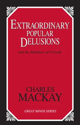 Außergewöhnliche populäre Wahnvorstellungen: And the Madness of Crowds - Extraordinary Popular Delusions: And the Madness of Crowds