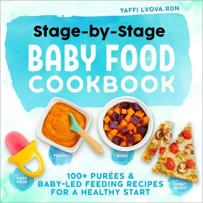 Schritt-für-Schritt-Kochbuch für Babynahrung: Mehr als 100 pürierte und babygerechte Rezepte für einen gesunden Start - Stage-By-Stage Baby Food Cookbook: 100+ Pures and Baby-Led Feeding Recipes for a Healthy Start