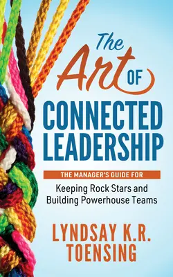 Die Kunst des vernetzten Führens: Der Leitfaden für Manager, die Rockstars halten und Powerhouse-Teams aufbauen - The Art of Connected Leadership: The Manager's Guide for Keeping Rock Stars and Building Powerhouse Teams