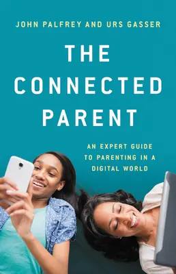 Das vernetzte Elternteil: Ein Expertenleitfaden für die Erziehung in einer digitalen Welt - The Connected Parent: An Expert Guide to Parenting in a Digital World