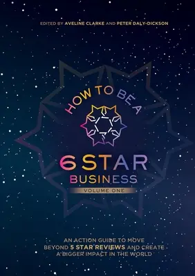 Wie man ein 6-Sterne-Unternehmen wird: Ein Handlungsleitfaden, um über 5-Sterne-Bewertungen hinauszugehen und eine größere Wirkung in der Welt zu erzielen - How to Be a 6 Star Business: An Action Guide To Move Beyond 5 Star Reviews And Create A Bigger Impact In The World