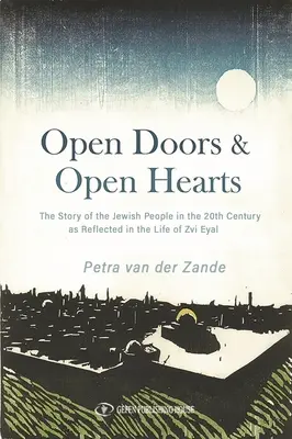 Offene Türen und offene Herzen: Die Geschichte des jüdischen Volkes im 20. Jahrhundert, widergespiegelt im Leben von Zvi Eyal - Open Doors & Open Hearts: The Story of the Jewish People in the 20th Century as Reflected in the Life of Zvi Eyal