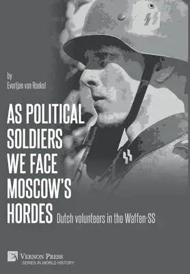 Als politische Soldaten stellen wir uns den Horden Moskaus: Niederländische Freiwillige in der Waffen-SS - As political soldiers we face Moscow's hordes: Dutch volunteers in the Waffen-SS