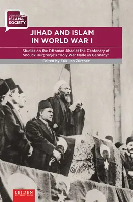 Dschihad und Islam im Ersten Weltkrieg: Studien zum osmanischen Dschihad anlässlich des hundertsten Jahrestages von Snouck Hurgronjes Heiligem Krieg Made in Germany - Jihad and Islam in World War I: Studies on the Ottoman Jihad on the Centenary of Snouck Hurgronje's Holy War Made in Germany