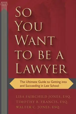 Sie wollen also Anwalt werden: Der ultimative Leitfaden für die Aufnahme und den Erfolg im Jurastudium - So You Want to Be a Lawyer: The Ultimate Guide to Getting Into and Succeeding in Law School