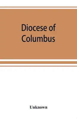 Die Diözese Columbus: die Geschichte von fünfzig Jahren, 1868-1918 - Diocese of Columbus: the history of fifty years, 1868-1918