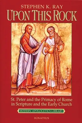 Auf diesem Felsen: Der heilige Petrus und der Primat Roms in der Heiligen Schrift und der frühen Kirche - Upon This Rock: St. Peter and the Primacy of Rome in Scripture and the Early Church