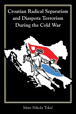 Radikaler kroatischer Separatismus und Diaspora-Terrorismus während des Kalten Krieges - Croatian Radical Separatism and Diaspora Terrorism During the Cold War