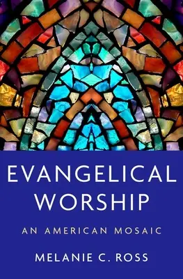 Evangelische Anbetung: Ein amerikanisches Mosaik - Evangelical Worship: An American Mosaic