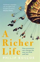 Reicheres Leben - Wie die Wirtschaft unser Denken und Fühlen verändern kann - Richer Life - How Economics Can Change the Way We Think and Feel