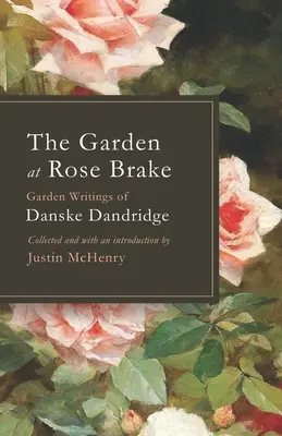 Der Garten in Rose Brake: Die Gartenaufzeichnungen von Danske Dandridge - The Garden at Rose Brake: Garden Writings of Danske Dandridge