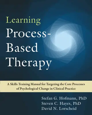 Lernprozessbasierte Therapie: Ein Trainingshandbuch für die Kernprozesse der psychologischen Veränderung in der klinischen Praxis - Learning Process-Based Therapy: A Skills Training Manual for Targeting the Core Processes of Psychological Change in Clinical Practice