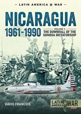 Nicaragua, 1961-1990. Band 1: Der Sturz der Somosa-Diktatur - Nicaragua, 1961-1990. Volume 1: The Downfall of the Somosa Dictatorship
